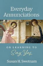 Everyday Annunciations: On Learning to Say Yes