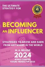 The Ultimate Strategy For Becoming an Influencer: Strategies to Grow and Earn from Anywhere in the World