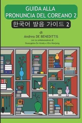 Guida alla pronuncia del coreano 2: impara la pronuncia avanzata del coreano in una settimana, B&W - Wonjung Cho,Giuseppina de Nicola,Andrea de Benedittis - cover