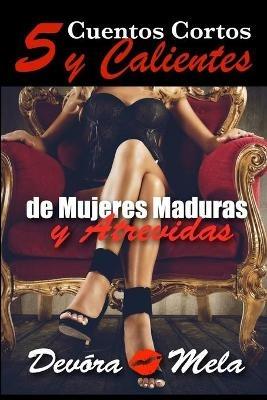 5 Cuentos Cortos y Calientes de Mujeres Maduras y Atrevidas: Una colección de relatos eróticos cortos que narran los primeros encuentros de pasión de hombres jóvenes con mujeres maduras - Devora Mela - cover