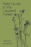 Field Guide to the Haunted Forest - Jarod K Anderson - cover