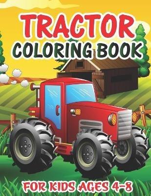 Tractor Coloring Book For Kids Ages 4-8: For Boys And Girls Get