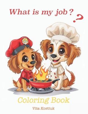 Cute Dogs. What is my job?: Coloring Book - Vita Kostiuk - cover