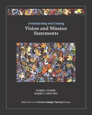 Understanding and Creating Vision and Mission Statements - Dobri J Stojsic,Barry L Linetsky - cover