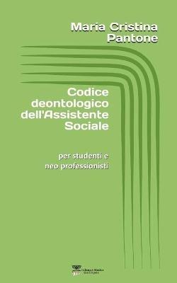 Codice Deontologico Dell'assistente Sociale: per studenti e neo professionisti - Maria Cristina Pantone - cover