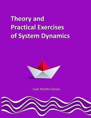 Theory and Practical Exercises of System Dynamics: Guide of Modeling for Simulation, Optimization, Research and Analysis for Beginners - Juan Mart?n Garc?a - cover