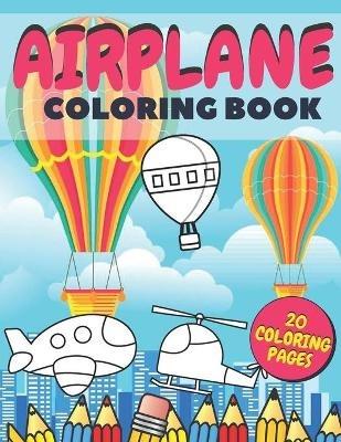 Airplane Coloring Book: Fun And Education For Helicopters, Baloons And Planes Lovers, Special Designs For Girls And Boys, Perfect Gift For Kids - Monana Go Go - cover