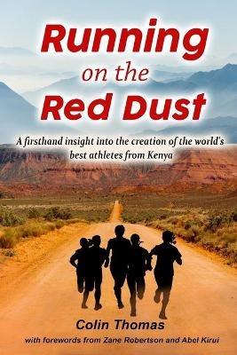 Running on the red dust: A firsthand insight into the creation of the world's best athletes from Kenya - Colin Thomas - cover