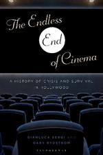 The Endless End of Cinema: A History of Crisis and Survival in Hollywood