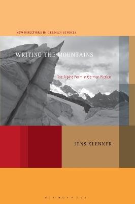 Writing the Mountains: The Alpine Form in German Fiction - Jens Klenner - cover