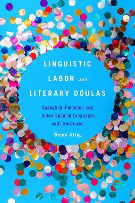 Linguistic Labor and Literary Doulas: Spanglish, Portuñol, and Judeo-Spanish Languages and Literatures - Remy Attig - cover