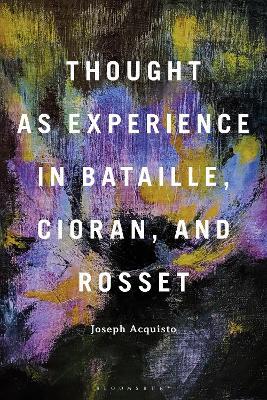 Thought as Experience in Bataille, Cioran, and Rosset - Joseph Acquisto - cover