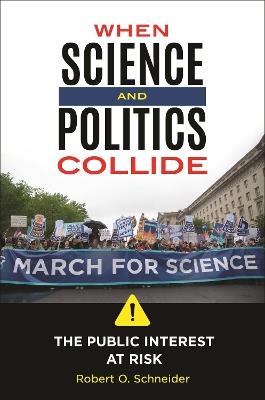 When Science and Politics Collide: The Public Interest at Risk - Robert O. Schneider - cover