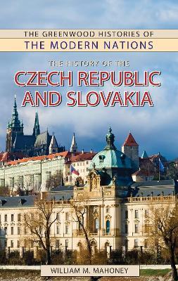 The History of the Czech Republic and Slovakia - William Mahoney - cover