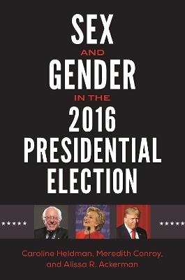 Sex and Gender in the 2016 Presidential Election - Caroline Heldman,Meredith Conroy,Alissa R. Ackerman - cover
