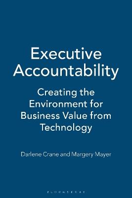 Executive Accountability: Creating the Environment for Business Value from Technology - Darlene Crane,Margery Mayer - cover