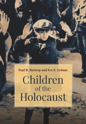 Children of the Holocaust - Paul R. Bartrop,Eve E. Grimm - cover