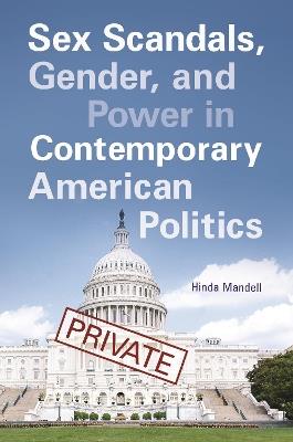 Sex Scandals, Gender, and Power in Contemporary American Politics - Hinda Mandell - cover