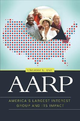 AARP: America's Largest Interest Group and Its Impact - Christine L. Day - cover