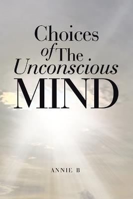 Choices of The Unconscious Mind - Annie B - cover