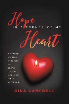 Hope in a Corner of My Heart: A Healing Journey Through the Dream-Logical World of Inner Metaphors - Gina Campbell - cover