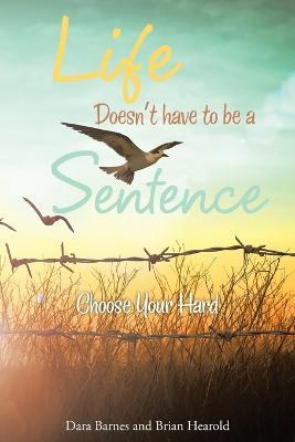 Life Doesn't have to be a Sentence: Choose Your Hard - Dara Hearold,Brian Hearold - cover