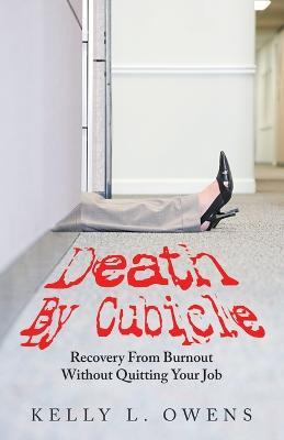 Death by Cubicle: Recovery from Burnout Without Quitting Your Job - Kelly L Owens - cover