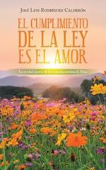 El Cumplimiento De La Ley Es El Amor: La Verdad Acerca De Los Mandamientos De Dios