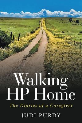 Walking HP Home: The Diaries of a Caregiver - Judi Purdy - cover