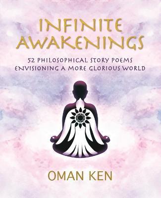 Infinite Awakenings: 52 Philosophical Story-Poems Envisioning a More Glorious World - Oman Ken - cover