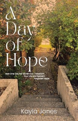 A Day of Hope: How One Day Per Month Can Transform Your Life and Reclaim Forgotten Hope - Kayla Jones - cover