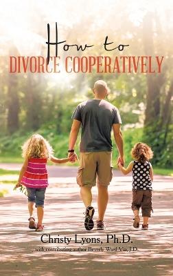 How to Divorce Cooperatively - Christy Lyons - cover