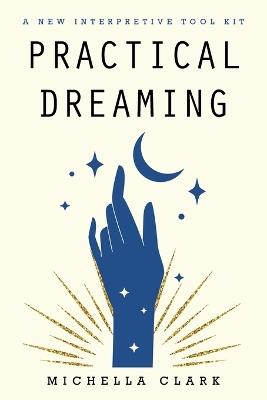 Practical Dreaming: A New Interpretive Tool Kit - Michella Clark - cover