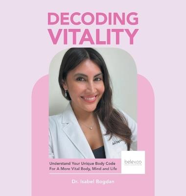 Decoding Vitality: Understand Your Unique Body Code For A More Vital Body, Mind and Life - Isabel Bogdan - cover