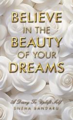 Believe in the Beauty of Your Dreams: A diary to uplift Self