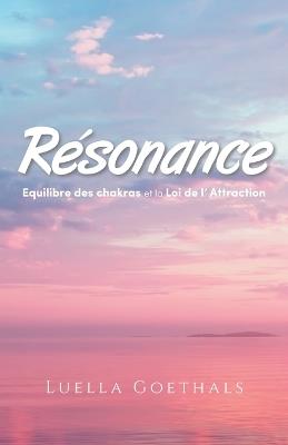 Résonance: Equilibre des chakras et la loi de l' Attraction - Luella Goethals - cover