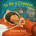 To Be a Cheetah: A Bedtime Story