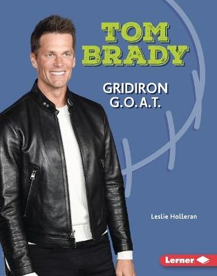 Tom Brady: Gridiron G.O.A.T. - Leslie Holleran - cover