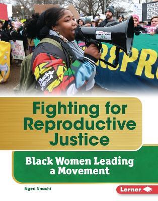 Fighting for Reproductive Justice: Black Women Leading a Movement - Ngeri Nnachi - cover