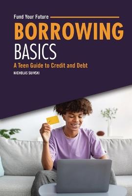 Borrowing Basics: A Teen Guide to Credit and Debt - Nicholas Suivski - cover