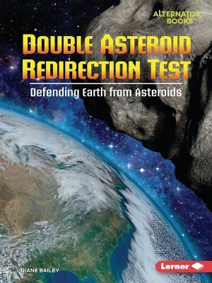 Double Asteroid Redirection Test: Defending Earth from Asteroids - Diane Bailey - cover