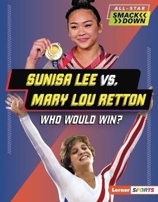 Sunisa Lee vs. Mary Lou Retton: Who Would Win? - K. C. Kelley - cover