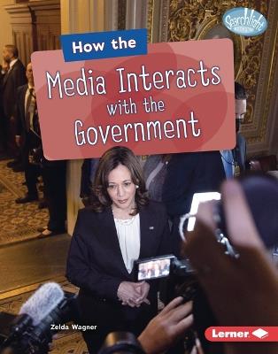 How the Media Interacts with the Government - Zelda Wagner - cover