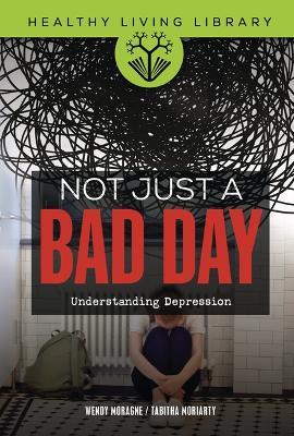 Not Just a Bad Day: Understanding Depression - Wendy Moragne,Tabitha Moriarty - cover