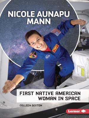 Nicole Aunapu Mann: First Native American Woman in Space - Colleen Sexton - cover