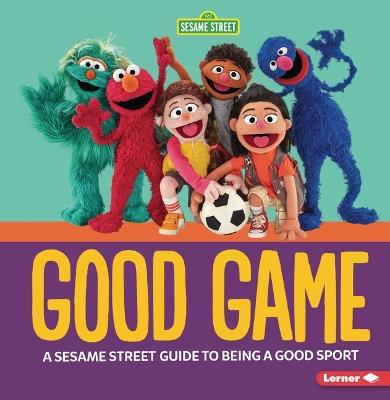 Good Game: A Sesame Street Guide to Being a Good Sport - Charlotte Reed - cover