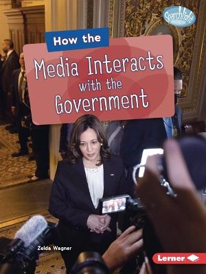 How the Media Interacts with the Government - Zelda Wagner - cover