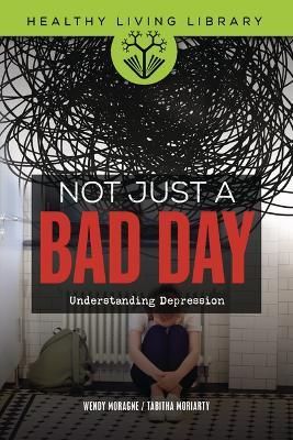 Not Just a Bad Day: Understanding Depression - Wendy Moragne,Tabitha Moriarty - cover