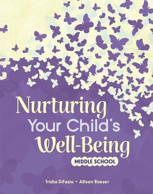 Nurturing Your Child's Well-Being: Middle School - Trisha DiFazio,Allison Roeser - cover