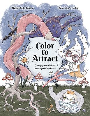 Color to Attract: Change your Mindset to Manifest Abundance - Sheila Galle Espejo - cover